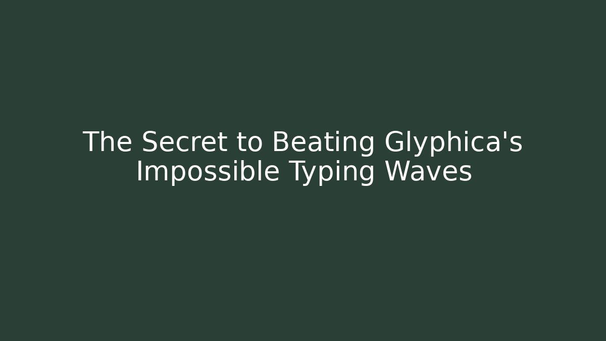 The Secret to Beating Glyphica's Impossible Typing Waves