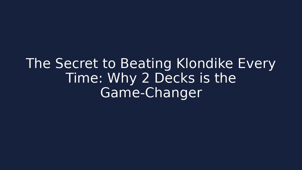 The Secret to Beating Klondike Every Time: Why 2 Decks is the Game-Changer