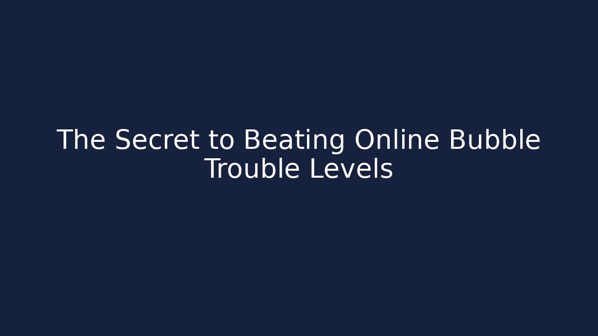 The Secret to Beating Online Bubble Trouble Levels - Vintage E-Juice
