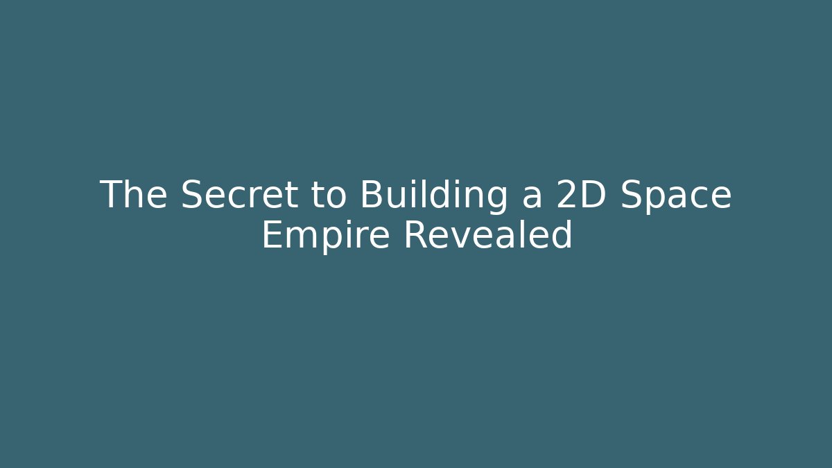 The Secret to Building a 2D Space Empire Revealed