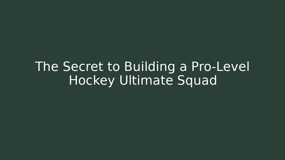 The Secret to Building a Pro-Level Hockey Ultimate Squad