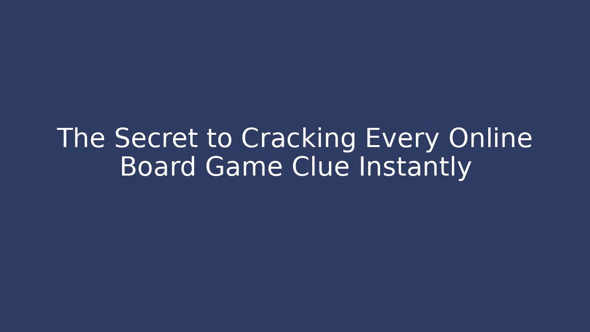 The Secret to Cracking Every Online Board Game Clue Instantly