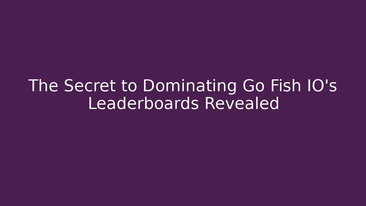 The Secret to Dominating Go Fish IO's Leaderboards Revealed
