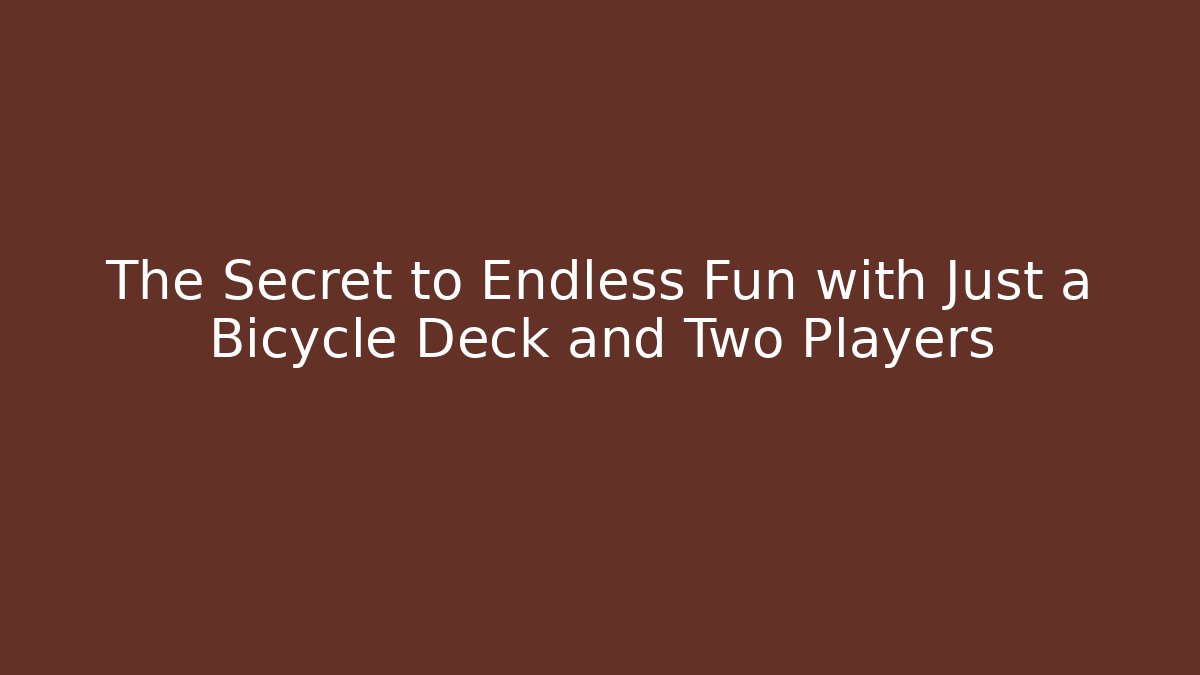 The Secret to Endless Fun with Just a Bicycle Deck and Two Players