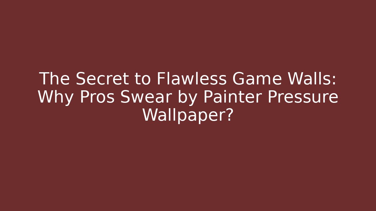 The Secret to Flawless Game Walls: Why Pros Swear by Painter Pressure Wallpaper?
