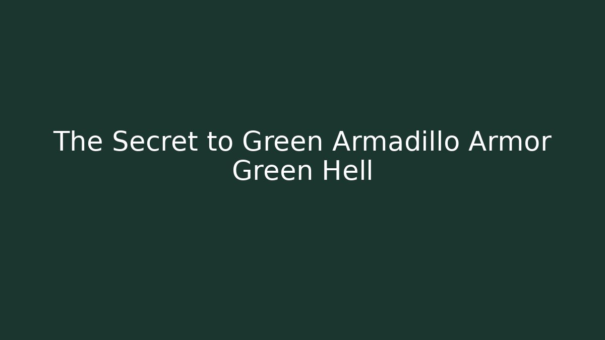 The Secret to Green Armadillo Armor Green Hell