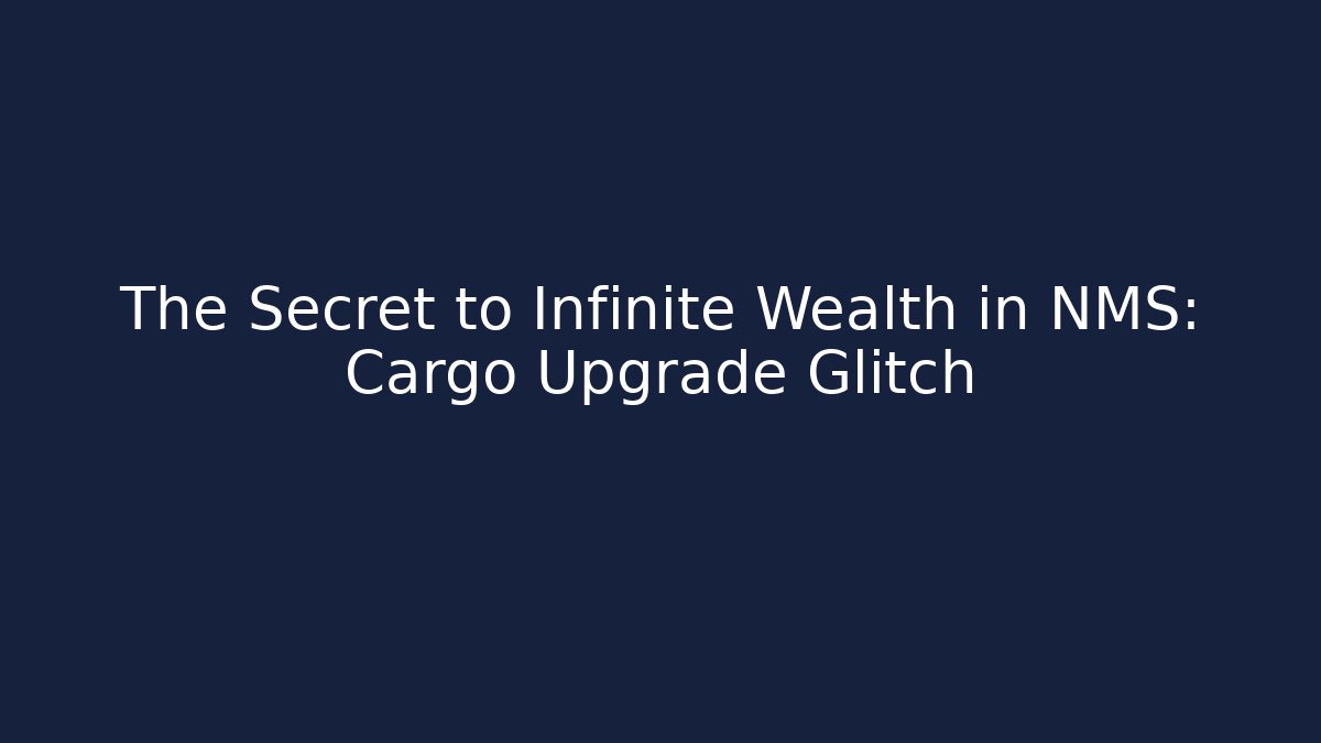 The Secret to Infinite Wealth in NMS: Cargo Upgrade Glitch