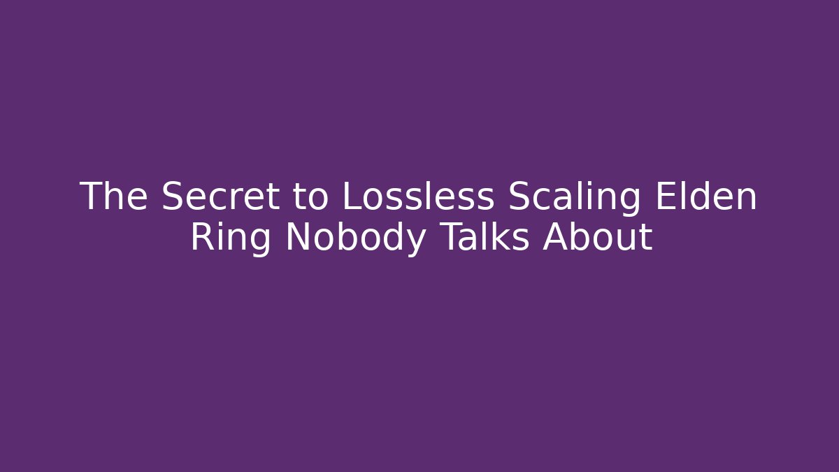 The Secret to Lossless Scaling Elden Ring Nobody Talks About - Vintage E-Juice