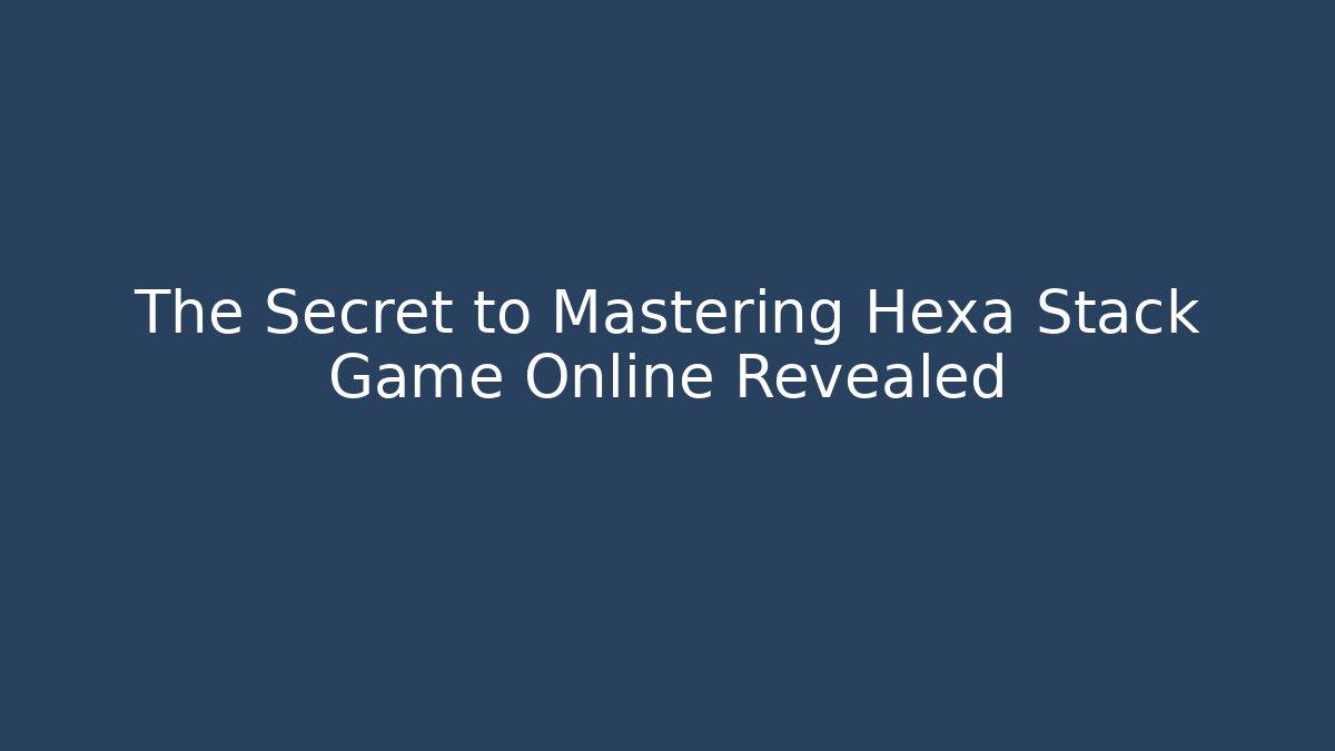 The Secret to Mastering Hexa Stack Game Online Revealed