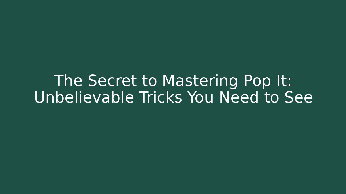 The Secret to Mastering Pop It: Unbelievable Tricks You Need to See