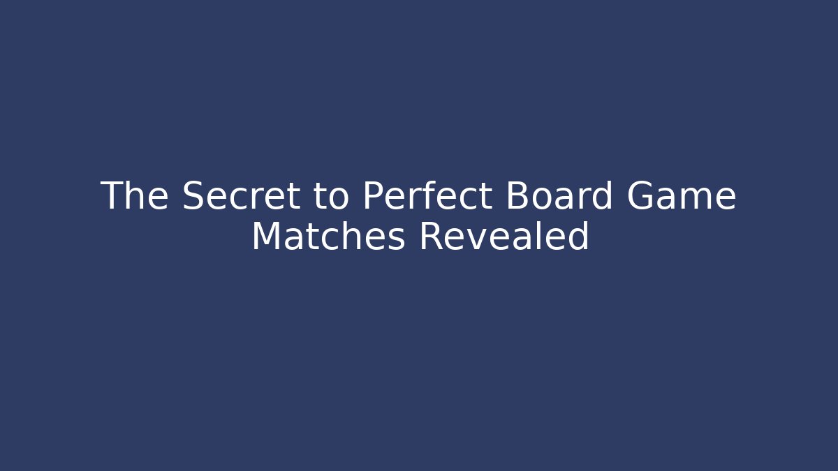 The Secret to Perfect Board Game Matches Revealed