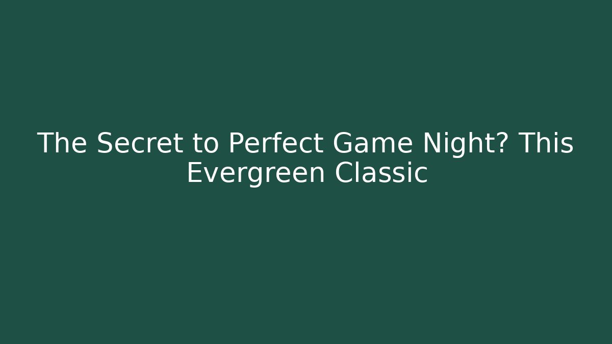 The Secret to Perfect Game Night? This Evergreen Classic