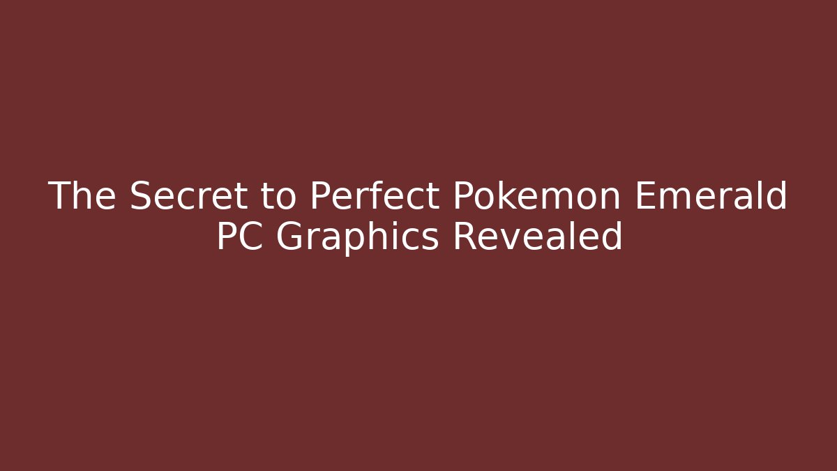 The Secret to Perfect Pokémon Emerald PC Graphics Revealed