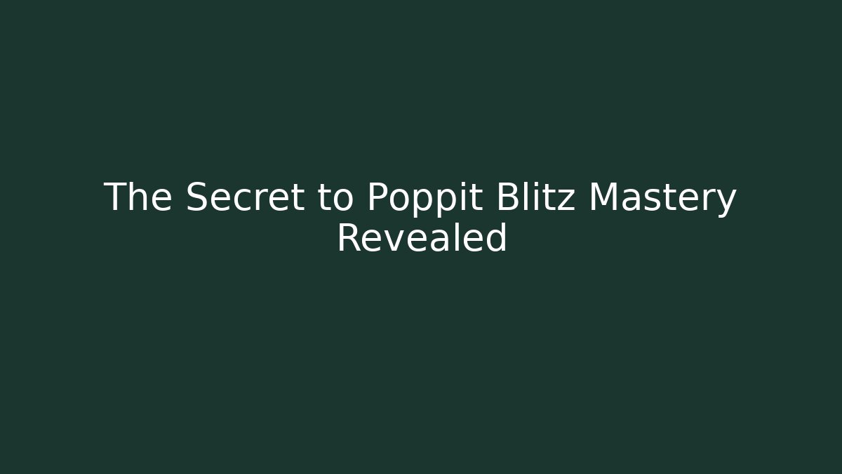 The Secret to Poppit Blitz Mastery Revealed