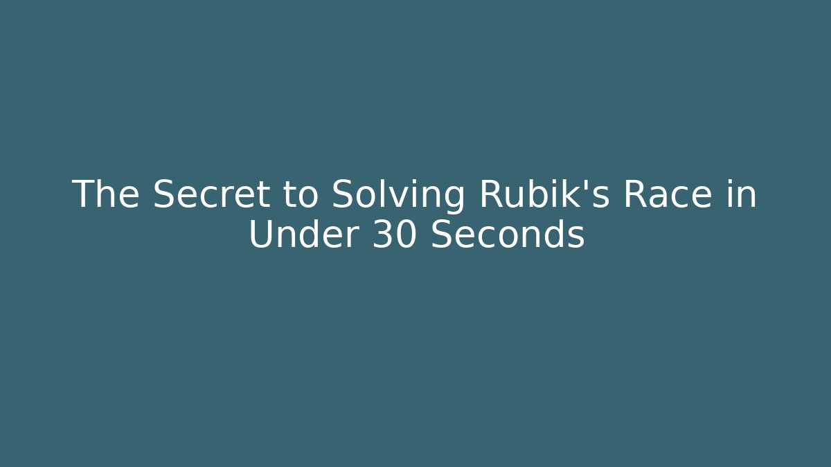 The Secret to Solving Rubik's Race in Under 30 Seconds