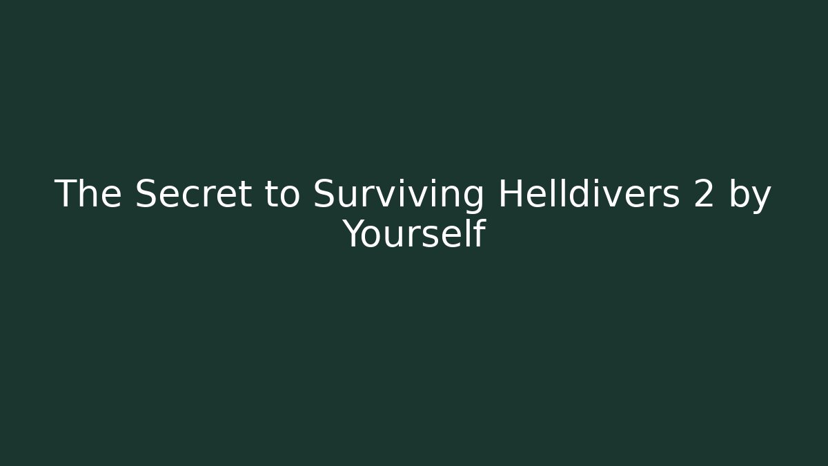 The Secret to Surviving Helldivers 2 by Yourself