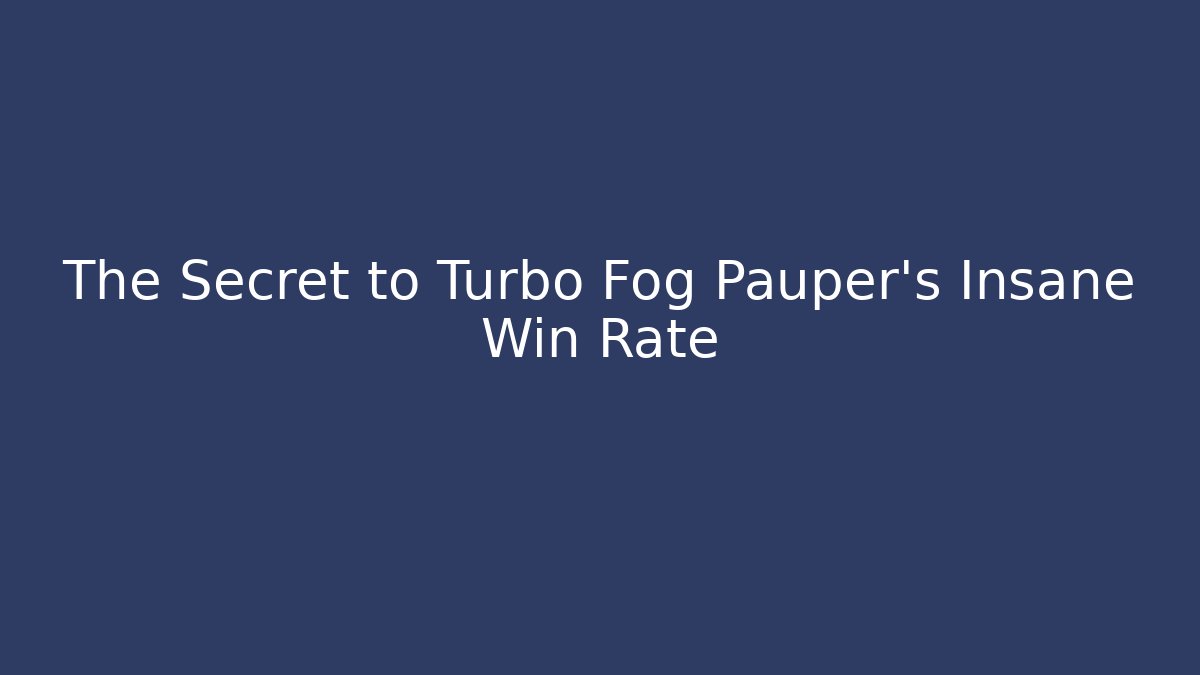 The Secret to Turbo Fog Pauper's Insane Win Rate