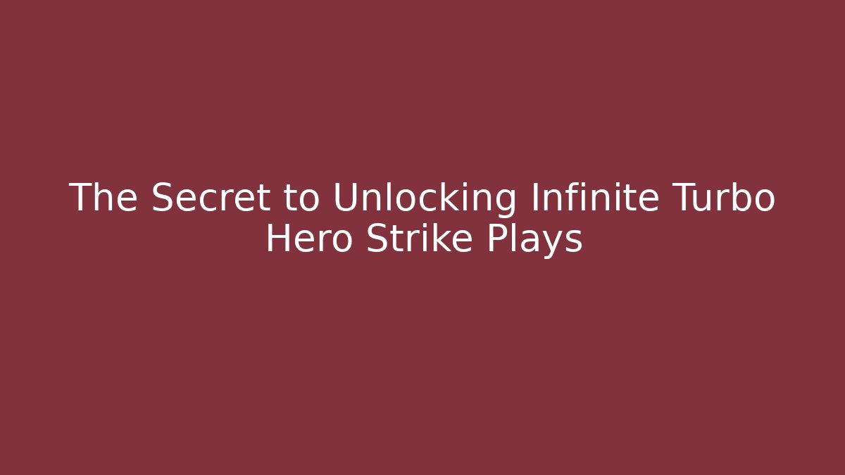 The Secret to Unlocking Infinite Turbo Hero Strike Plays