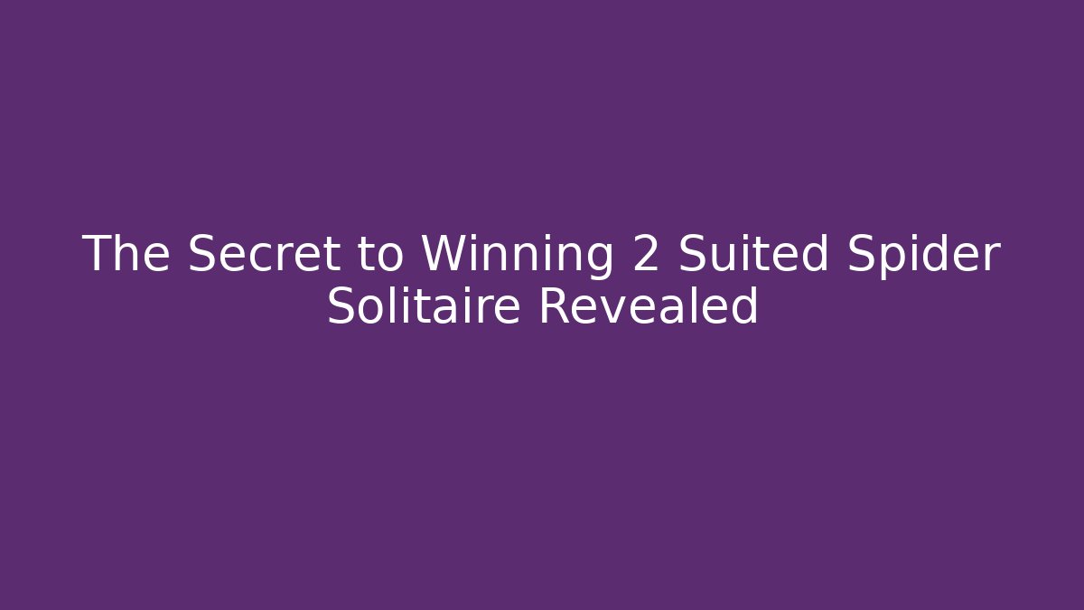 The Secret to Winning 2 Suited Spider Solitaire Revealed