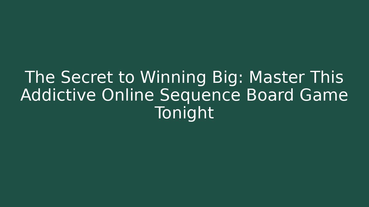 The Secret to Winning Big: Master This Addictive Online Sequence Board Game Tonight