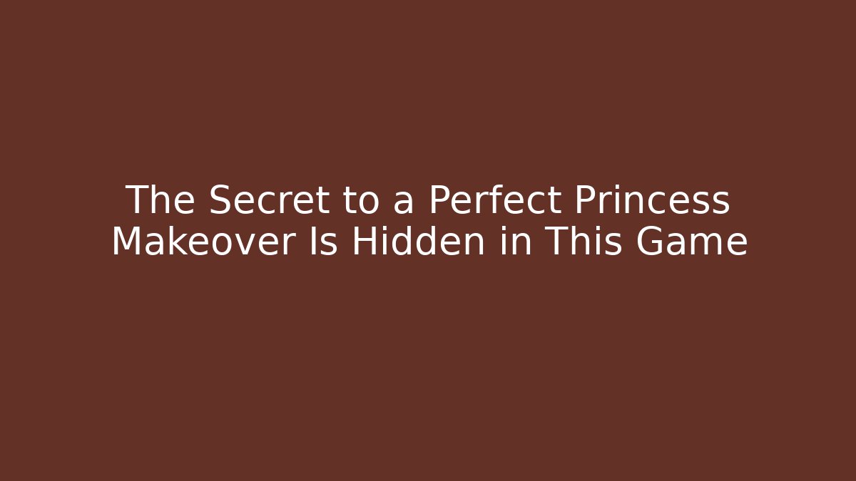 The Secret to a Perfect Princess Makeover Is Hidden in This Game