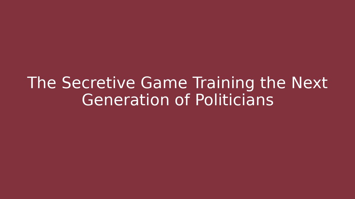 The Secretive Game Training the Next Generation of Politicians