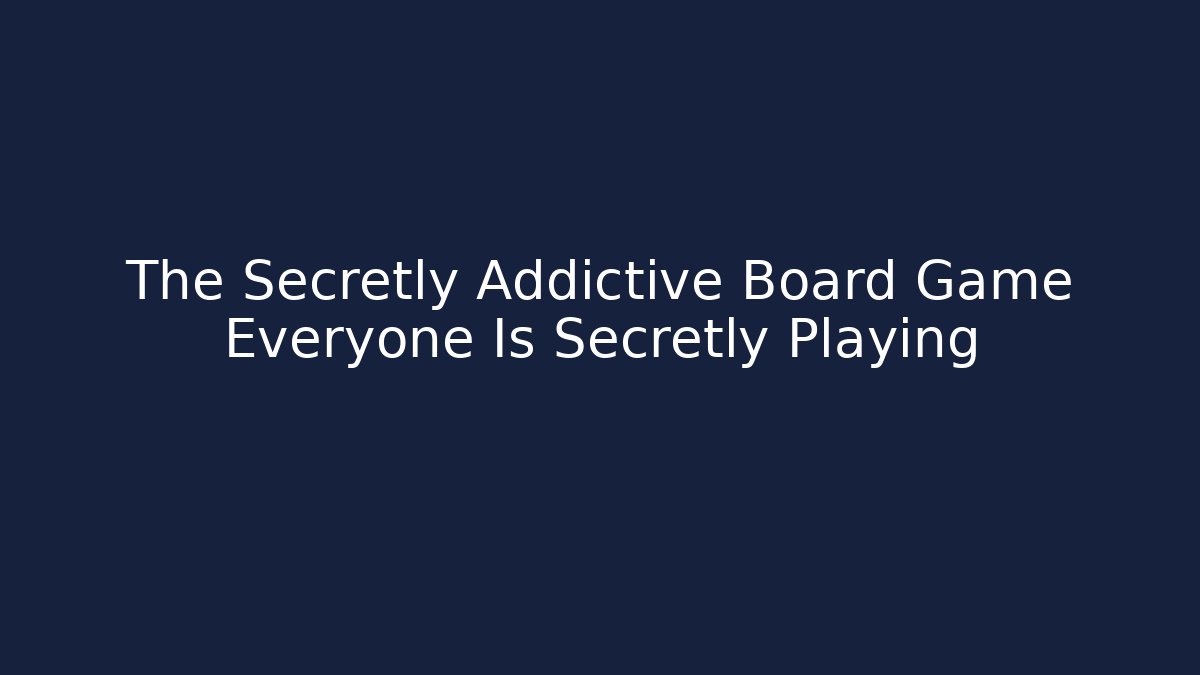 The Secretly Addictive Board Game Everyone Is Secretly Playing
