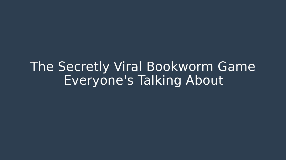 The Secretly Viral Bookworm Game Everyone's Talking About