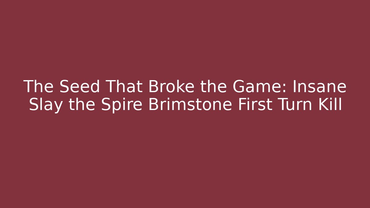 The Seed That Broke the Game: Insane Slay the Spire Brimstone First Turn Kill