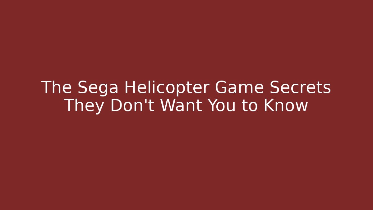 The Sega Helicopter Game Secrets They Don't Want You to Know