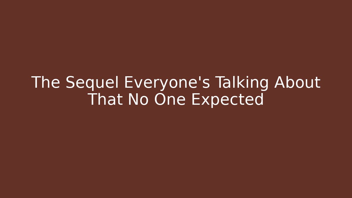 The Sequel Everyone’s Talking About That No One Expected