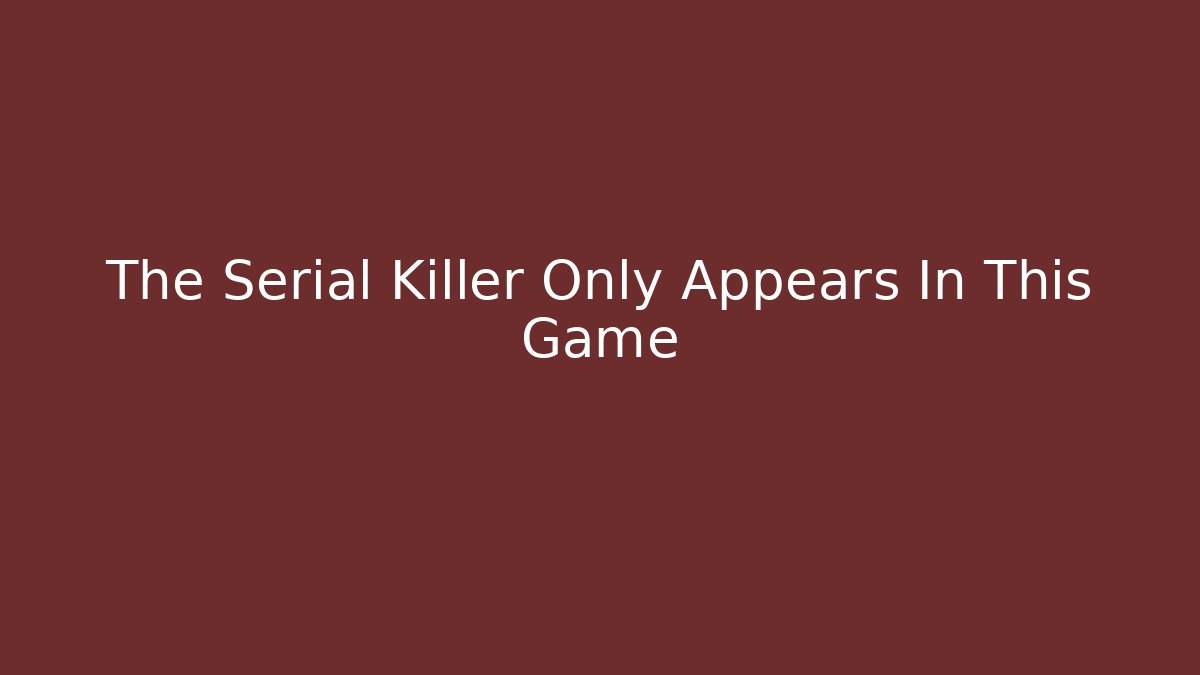 The Serial Killer Only Appears In This Game
