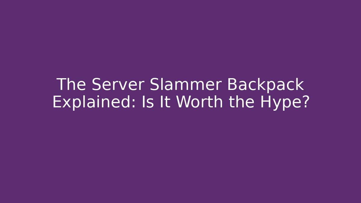 The Server Slammer Backpack Explained: Is It Worth the Hype? - Vintage E-Juice