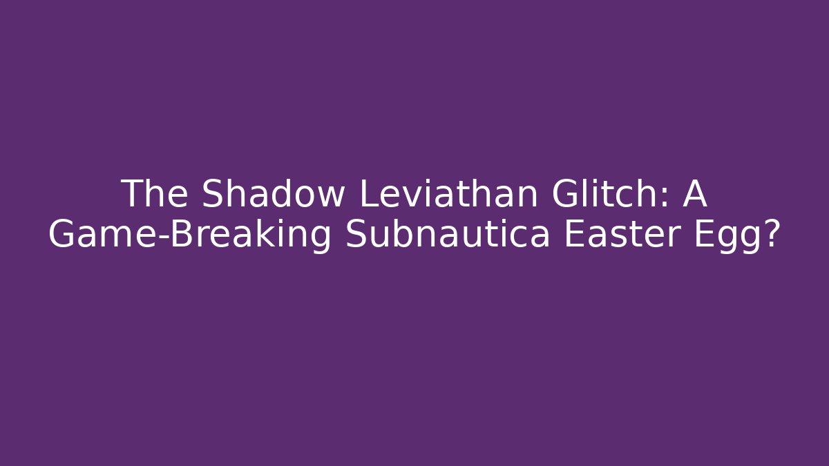 The Shadow Leviathan Glitch: A Game-Breaking Subnautica Easter Egg? - Vintage E-Juice