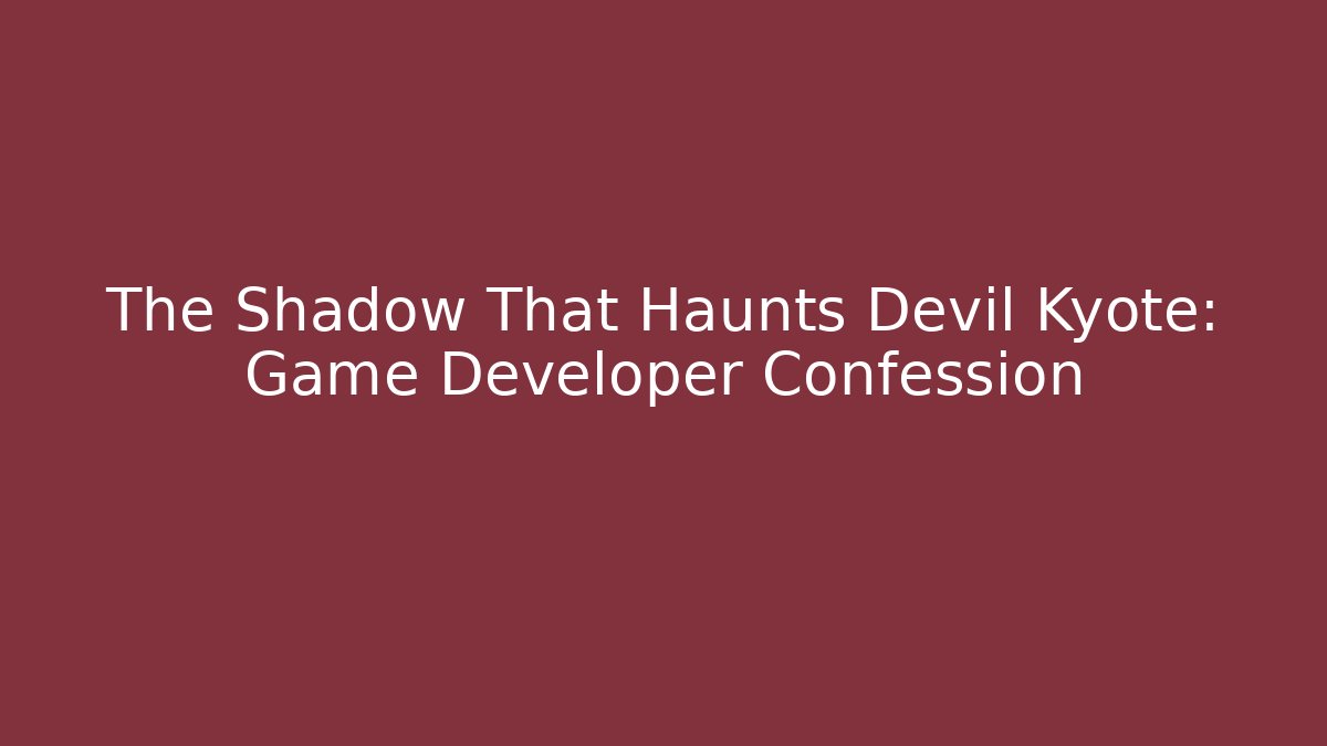 The Shadow That Haunts Devil Kyote: Game Developer Confession