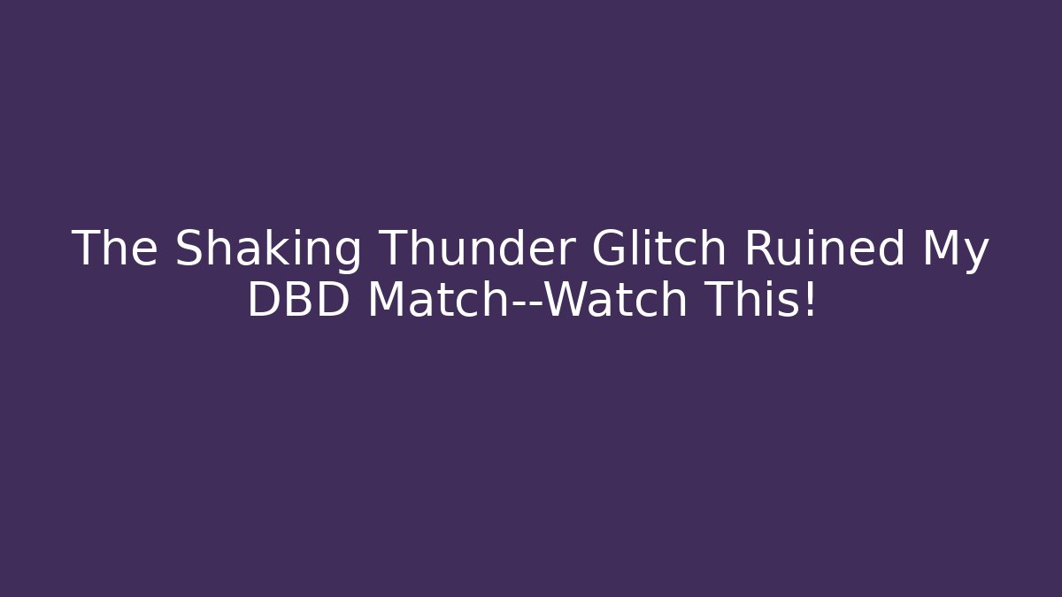 The Shaking Thunder Glitch Ruined My DBD Match—Watch This!