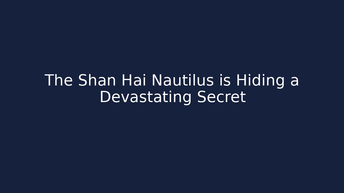 The Shan Hai Nautilus is Hiding a Devastating Secret