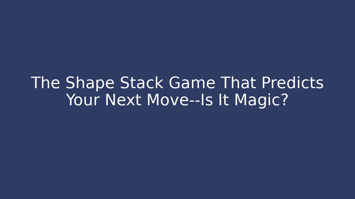 The Shape Stack Game That Predicts Your Next Move—Is It Magic?