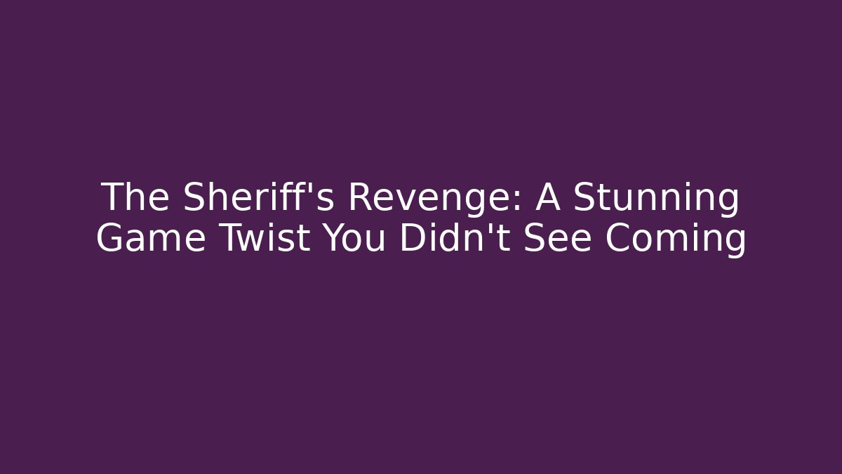 The Sheriff's Revenge: A Stunning Game Twist You Didn't See Coming