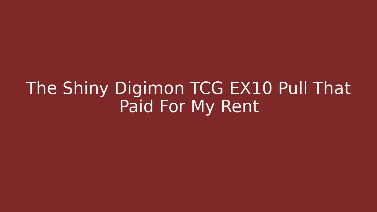 The Shiny Digimon TCG EX10 Pull That Paid For My Rent