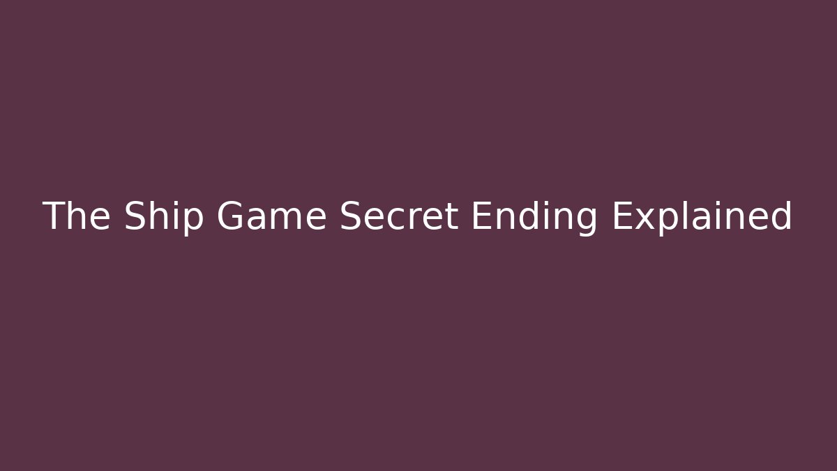 The Ship Game Secret Ending Explained - Vintage E-Juice