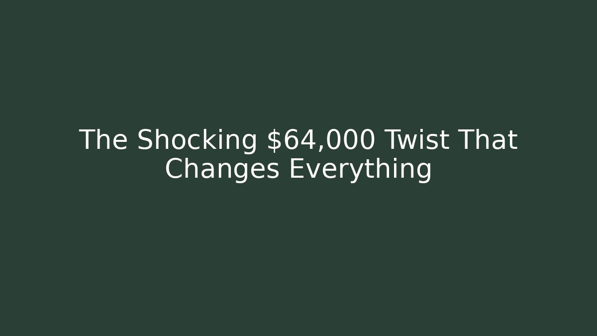 The Shocking $64,000 Twist That Changes Everything