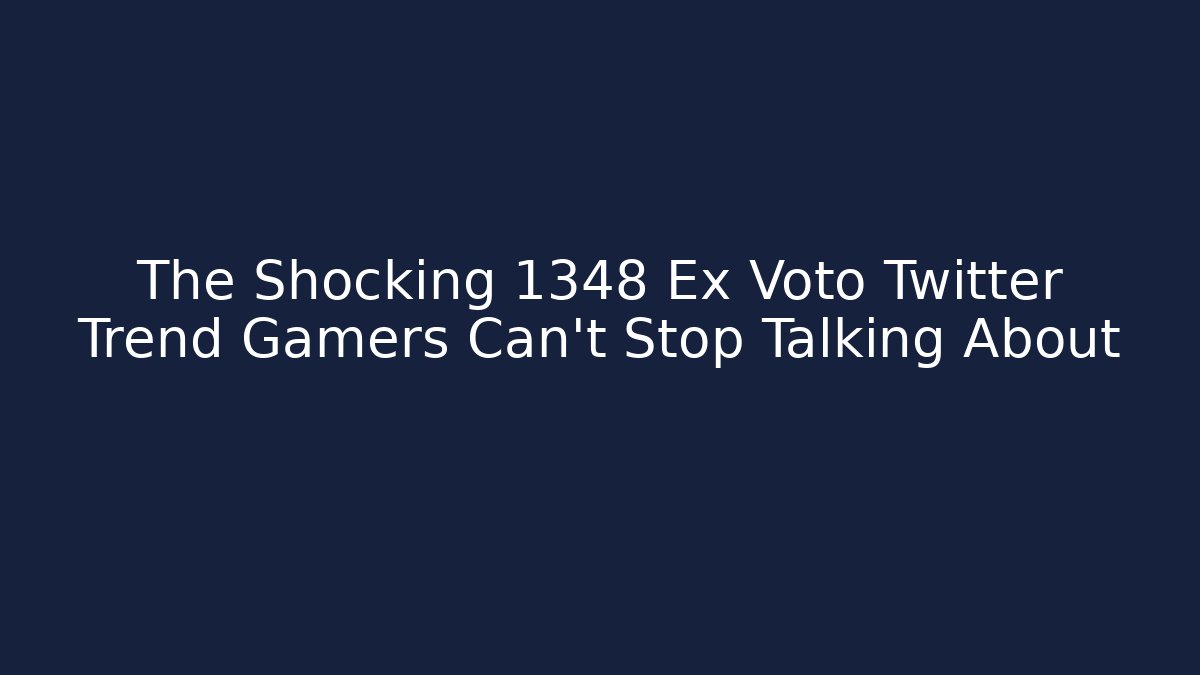 The Shocking 1348 Ex Voto Twitter Trend Gamers Can't Stop Talking About