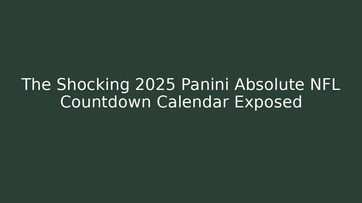 The Shocking 2025 Panini Absolute NFL Countdown Calendar Exposed