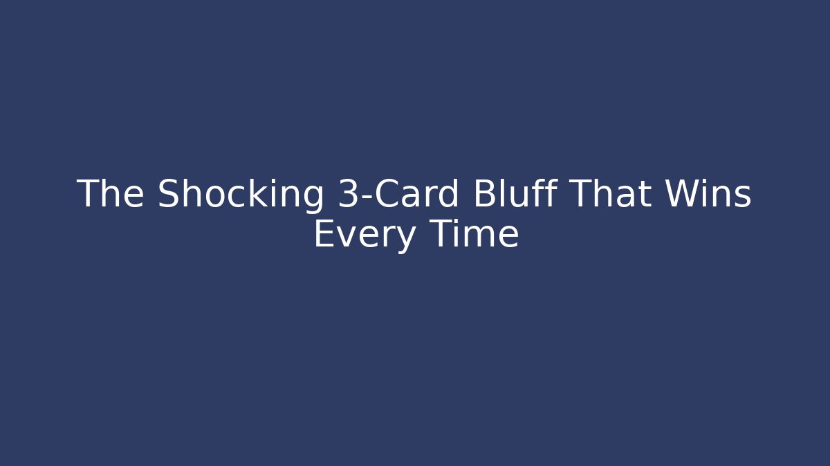 The Shocking 3-Card Bluff That Wins Every Time