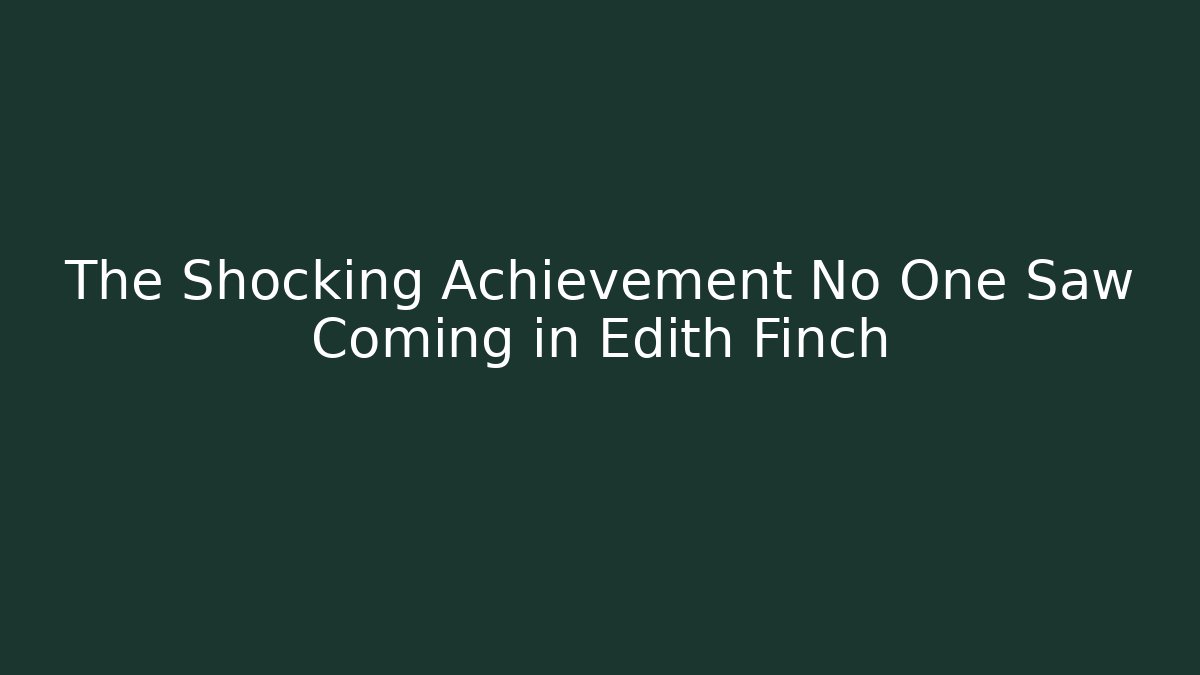 The Shocking Achievement No One Saw Coming in Edith Finch