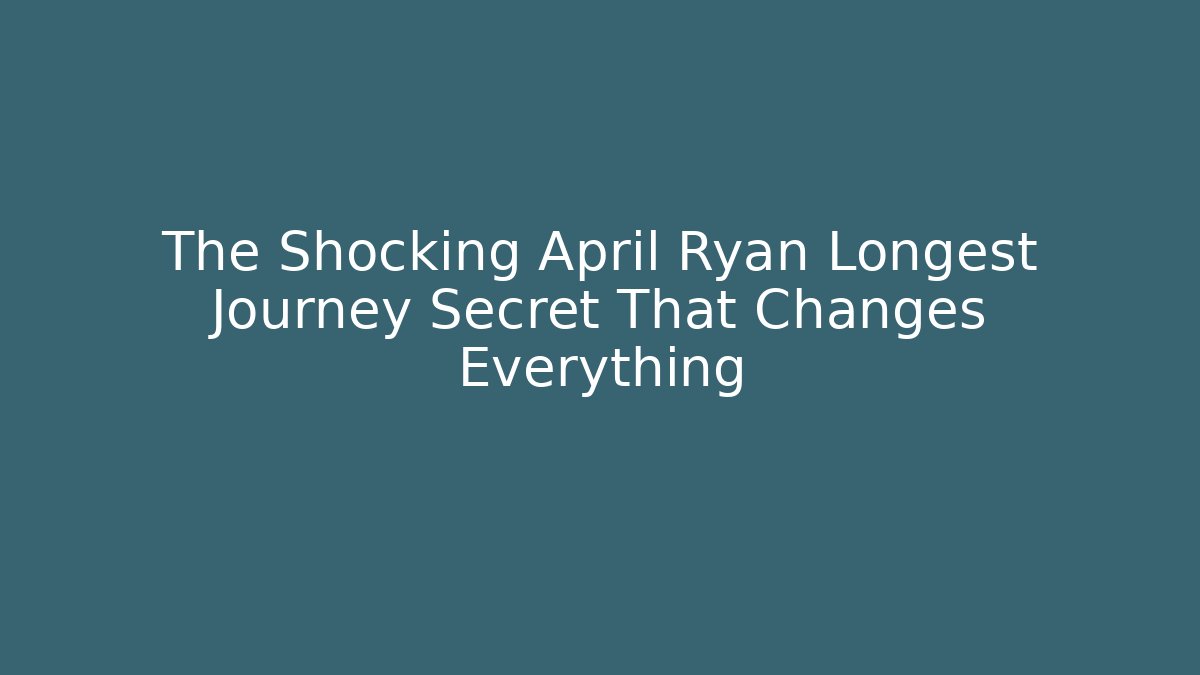 The Shocking April Ryan Longest Journey Secret That Changes Everything
