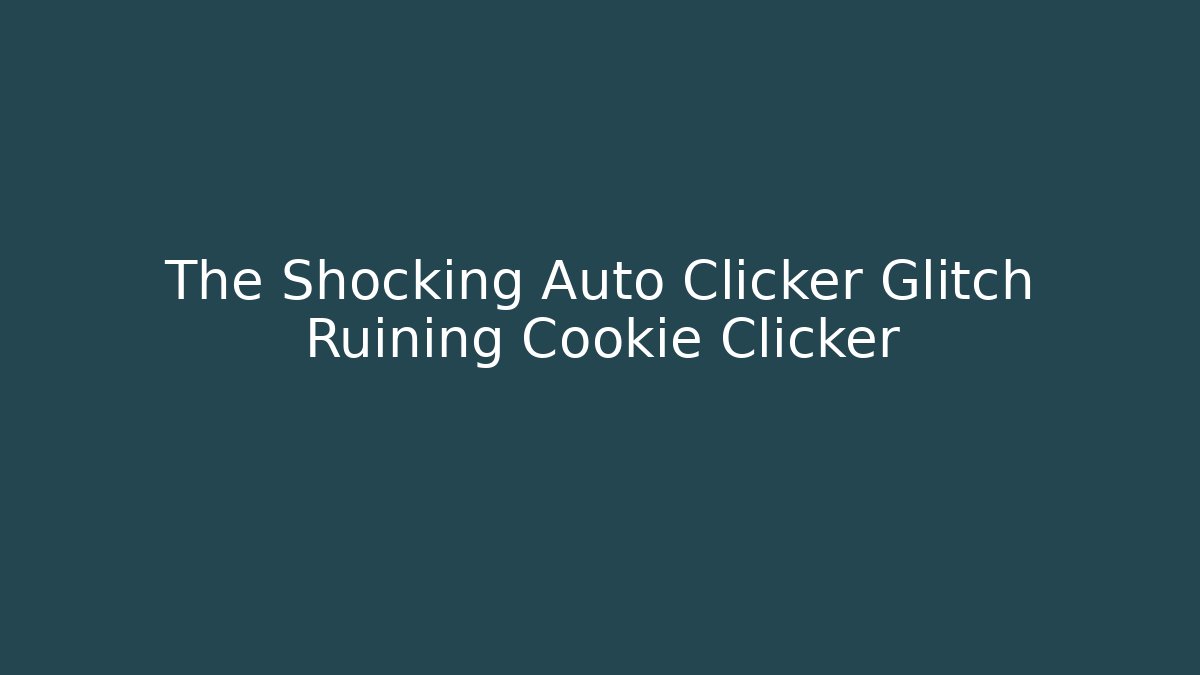 The Shocking Auto Clicker Glitch Ruining Cookie Clicker
