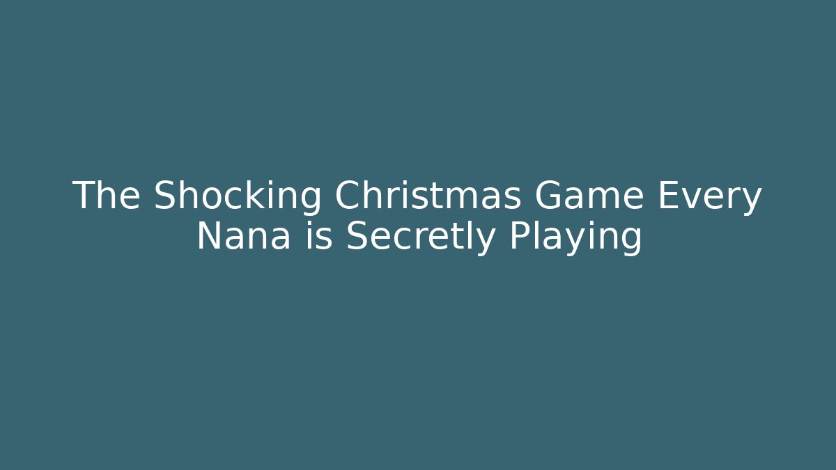 The Shocking Christmas Game Every Nana is Secretly Playing