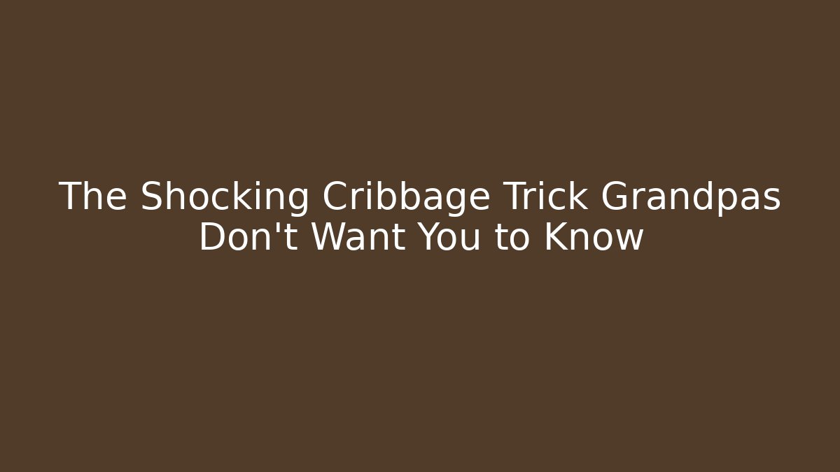 The Shocking Cribbage Trick Grandpas Don’t Want You to Know